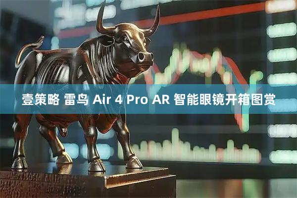 壹策略 雷鸟 Air 4 Pro AR 智能眼镜开箱图赏